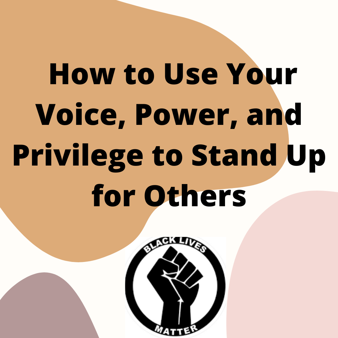 How to Use Your Voice, Power, and Privilege to Stand Up for Others